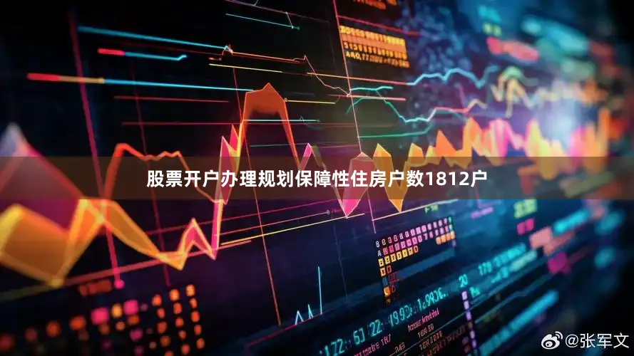 股票开户办理规划保障性住房户数1812户